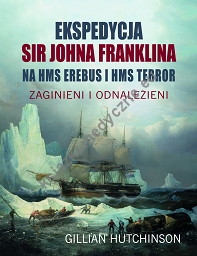 Ekspedycja Sir Johna Franklina na HMS EREBUS i HMS TERROR. Zaginieni i odnalezieni
