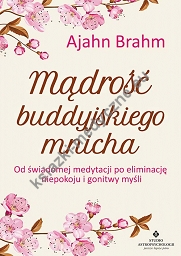 Mądrość buddyjskiego mnicha. Od świadomej medytacji po eliminację niepokoju i gonitwy myśli wyd. 2021