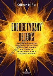 Energetyczny detoks. Usuń blokady i oczyść swoje pole energetyczne w 5 prostych krokach, aby pozbyć się negatywnych emocji i odzyskać zdrowie