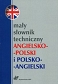 Mały słownik techniczny angielsko-polski i polsko-angielski