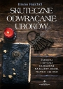 Skuteczne odwracanie uroków. Zaklęcia i rytuały ochronne na klątwy, uroki, plotki i złe oko