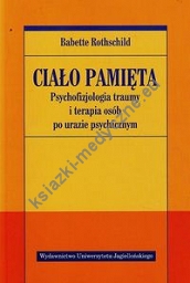 Ciało pamięta Psychofizjologia traumy i terapia osób po urazie psychicznym