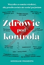 Zdrowie pod kontrolą Wszystko co musisz wiedzieć aby przedwcześnie nie zostać pacjentem