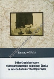 Późnośredniowieczne osadnictwo wiejskie na Dolnym Śląsku w świetle badań archeologicznych