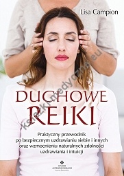 Duchowe Reiki. Praktyczny przewodnik po bezpiecznym uzdrawianiu siebie i innych oraz wzmocnieniu naturalnych zdolności uzdrawiania i intuicji