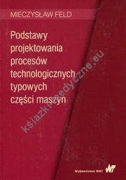 Podstawy projektowania procesów technologicznych typowych części maszyn