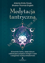 Medytacja tantryczna. 50 technik Tantry, dzięki którym odblokujesz przepływ energii w ciele i osiągniesz wyższą świadomość