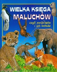 Wielka księga maluchów czyli zwierzęta i ich młode