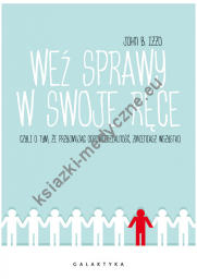 Weź sprawy w swoje ręce Czyli o tym, że przyjmując odpowiedzialność zmieniasz wszystko