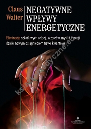 Negatywne wpływy energetyczne. Eliminacja szkodliwych relacji, wzorców, myśli i emocji dzięki nowym osiągnięciom fizyki kwantowej