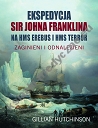 Ekspedycja Sir Johna Franklina na HMS EREBUS i HMS TERROR. Zaginieni i odnalezieni