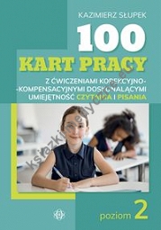 100 kart pracy z ćwiczeniami korekcyjno-kompensacyjnymi doskonalącymi umiejętność czytania i pisania Poziom 2