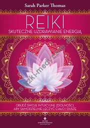 Reiki. Skuteczne uzdrawianie energią. Obudź swoje intuicyjne zdolności, aby samodzielnie leczyć ciało i duszę