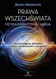 Prawa wszechświata - fizyka kwantowa i magia. Jak przyciągnąć pieniądze, miłość, kreatywność i szczęście 