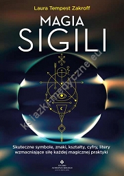 Magia sigili. Skuteczne symbole, znaki, kształty, cyfry, litery wzmacniające siłę każdej magicznej praktyki