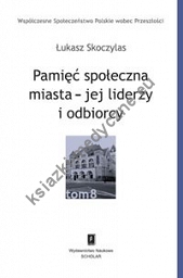 Pamięć społeczna miasta - jej liderzy i odbiorcy