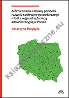 Zróżnicowanie i zmiany poziomu rozwoju społeczno-gospodarczego miast z regionalną funkcją administracyjną w Polsce