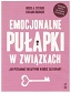 Emocjonalne pułapki w związkach. Jak przełamać negatywne wzorce zachowań? (dodruk 2022)