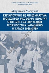 Kształtowanie się pielęgniarstwa społecznego jako działu medycyny społecznej na przykładzie województwa lwowskiego w latacg 1929-1939