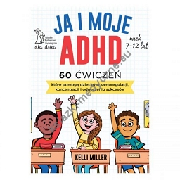 JA I MOJE ADHD 60 ćwiczeń, które pomogą dziecku w samoregulacji, koncentracji i odnoszeniu sukcesów (dodruk 2023)