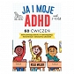 JA I MOJE ADHD 60 ćwiczeń, które pomogą dziecku w samoregulacji, koncentracji i odnoszeniu sukcesów (dodruk 2023)