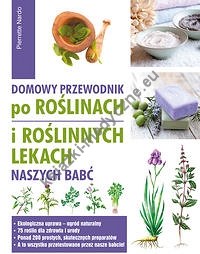 Domowy przewodnik po roślinach i po roślinych lekach naszych babć