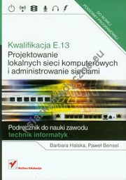 Kwalifikacja E.13 Projektowanie lokalnych sieci komputerowych i administrowanie sieciami Podręcznik do nauki zawodu