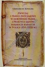 Zwyczaj i prawo zwyczajowe w doktrynie prawa i praktyce sądó miejskich karnych w Polsce XVI-XVIII w.
