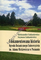 Udokumentowana historia Ogrodu Botanicznego Uniwersytetu im. Adama Mickiewicza w Poznaniu