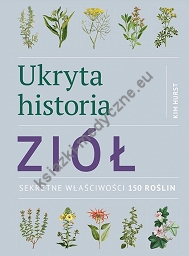 Ukryta historia ziół. Sekretne właściwości 150 roślin 