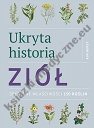 Ukryta historia ziół. Sekretne właściwości 150 roślin 