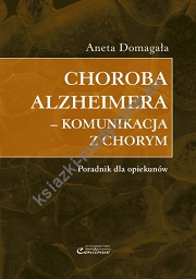 Choroba Alzheimera - komunikacja z chorym. Poradnik dla opiekunów