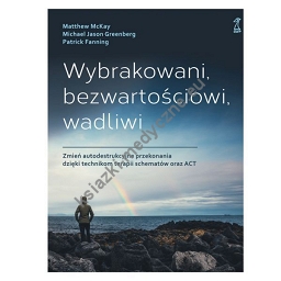 Wybrakowani, bezwartościowi, wadliwi. Zmień autodestrukcyjne przekonania dzięki technikom terapii schematów oraz ACT (dodruk 2023)