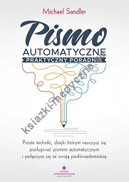 Pismo automatyczne praktyczny poradnik. Proste techniki, dzięki którym nauczysz się posługiwać pismem automatycznym i połączysz się ze swoją podświadomością