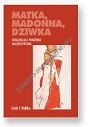 Matka, madonna, dziwka. Idealizacja i poniżenie macierzyństwa