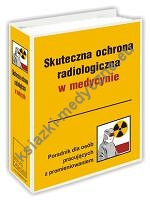 Skuteczna ochrona radiologiczna w medycynie  Poradnik dla osób pracujących z promieniowaniem
