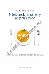 Niebieskie strefy w praktyce Jedz i żyj jak najzdrowsi ludzie świata