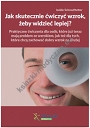 Jak skutecznie ćwiczyć wzrok, żeby widzieć lepiej?