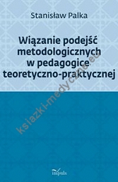 Wiązanie podejść metodologicznych w pedagogice teoretyczno-praktycznej