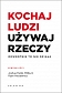 Kochaj ludzi, używaj rzeczy. Odwrotnie to nie działa