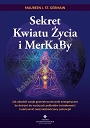 Sekret Kwiatu Życia i MerKaBy. Jak obudzić swoje geometryczne pole energetyczne by dotrzeć do wyższych pokładów świadomości i uaktywnić swój nieskończony potencjał