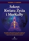 Sekret Kwiatu Życia i MerKaBy. Jak obudzić swoje geometryczne pole energetyczne by dotrzeć do wyższych pokładów świadomości i uaktywnić swój nieskończony potencjał