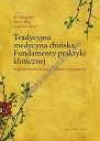 Tradycyjna medycyna chińska.Fundamenty praktyki klinicznej. Diagnozowanie, leczenie, analiza przypadków