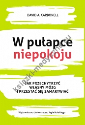 W pułapce niepokoju. Jak przechytrzyć własny mózg i przestać się zamartwiać 