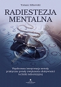 Radiestezja mentalna. Współczesna interpretacja metody, praktyczne porady zwiększenia efektywności techniki radiestezyjnej