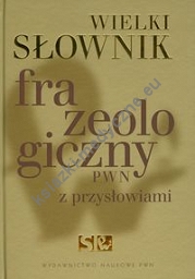 Wielki słownik frazeologiczny PWN z przysłowiami