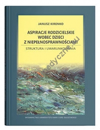 Aspiracje rodzicielskie wobec dzieci z niepełnosprawnościami. Struktura i uwarunkowania