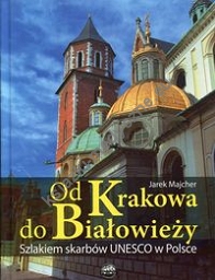 Od Krakowa do Białowieży Szlakiem skarbów Unesco