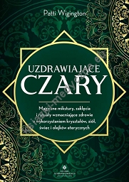 Uzdrawiające czary. Magiczne mikstury, zaklęcia i rytuały wzmacniające zdrowie z wykorzystaniem kryształów, ziół, świec i olejków eterycznych