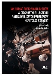 Jak unikać popełniania błędów w diagnostyce i leczeniu najtrudniejszych problemów hepatologicznych?